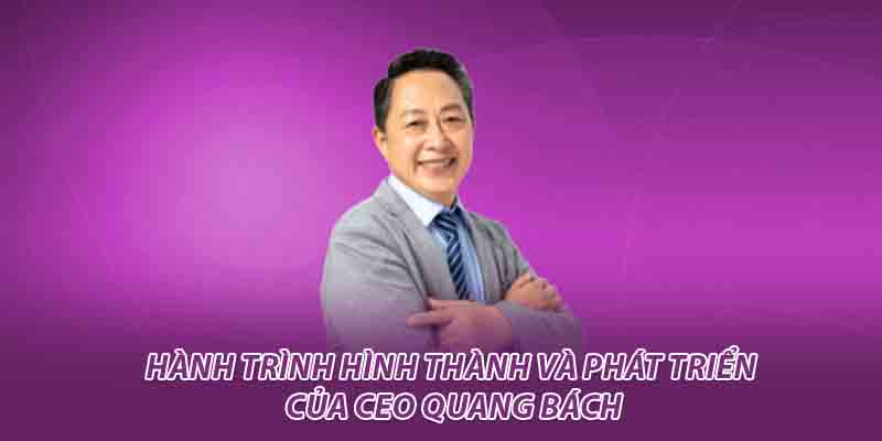 Hành trình hình thành và phát triển của CEO Quang Bách